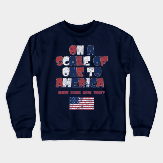 On a Scale of One to America, How Free Are You? Crewneck Sweatshirt by DanielLiamGill